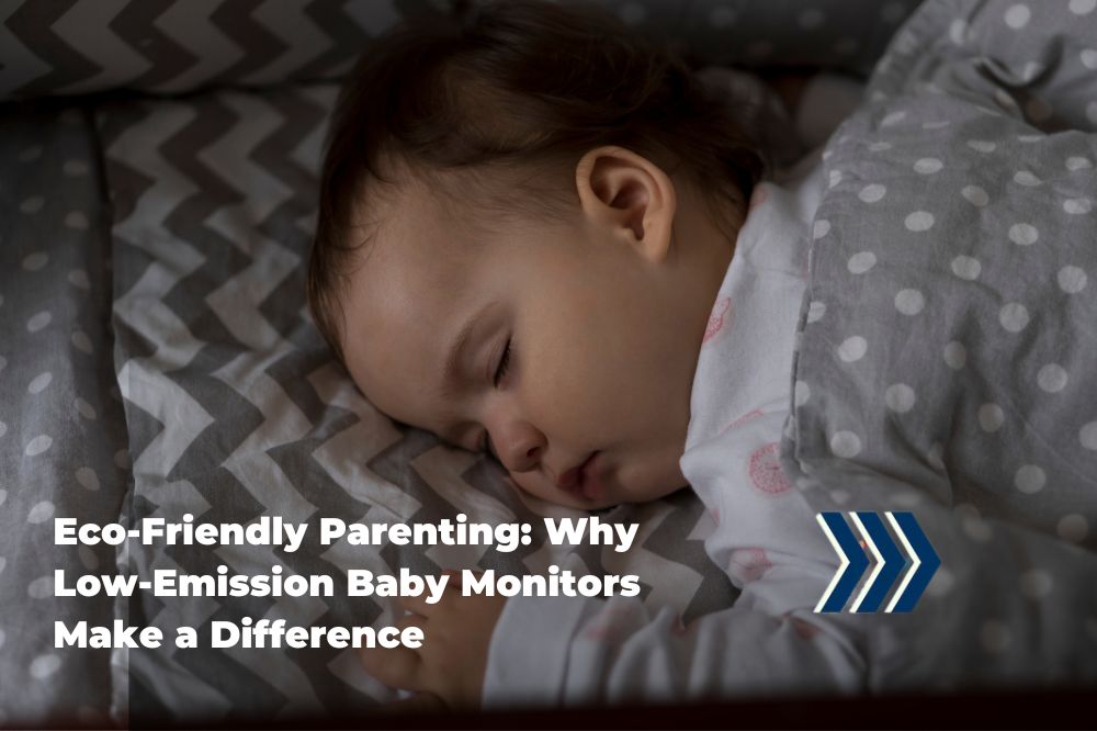 Eco-Friendly Parenting: Why Low-Emission Baby Monitors Make a Difference