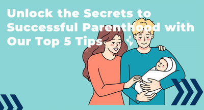 Unlock the Secrets to Successful Parenthood with Our Top 5 Tips